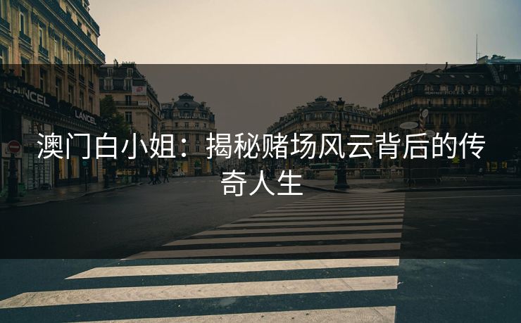澳门白小姐：揭秘赌场风云背后的传奇人生